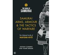 Samurai Arms, Armour & the Tactics of Warfare (The Book of Samurai Series): The Collected Scrolls of Natori-Ryu (New edition)