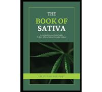 The Book of Sativa: A Comprehensive Grow Guide To Start & Grow Sativa Cannabis Indoors