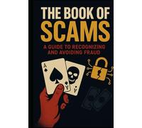 The Book of Scams: A Guide To Recognizing and Avoiding Fraud