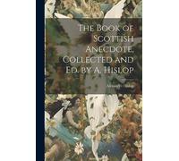 The Book of Scottish Anecdote, Collected and Ed. by A. Hislop