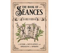The Book of Seances : A Guide to Divination and Speaking to Spirits