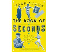 The Book of Seconds: The Incredible Stories of the Ones that Didn't (Quite) Win