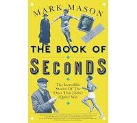 The Book of Seconds : The Incredible Stories of the Ones that Didn't (Quite) Win
