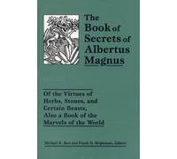 The Book of Secrets of Albertus Magnus : Of the Virtues of Herbs, Stones, and Certain Beasts, Also a Book of the Marvels of the World