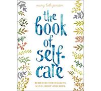 The Book of Self-Care: Remedies for Healing Mind, Body and Soul