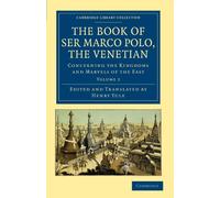 The Book of Ser Marco Polo, the Venetian: Concerning the Kingdoms and Marvels of the East - Volume 2 (Cambridge Library Collection - Travel and Exploration in Asia)
