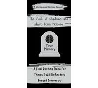 The Book Of Shadows and Short-Term Memory: A Final Resting Place Of Things I Will Definitely Forget Tomorrow. A Menopause Memory Keeper