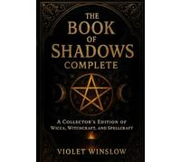 The Book of Shadows Complete: A Collector’s Edition of Wicca, Witchcraft, and Spellcraft