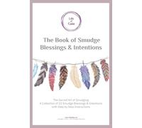 The Book of Smudge Blessings & Intentions: The Sacred Art of Smudging: A Collection of 22 Smudge Blessings and Intentions with Step by Step Instructions