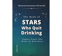 The Book of Stars Who Quit Drinking: Why They Stop Drinking Alcohol in Their Own Words