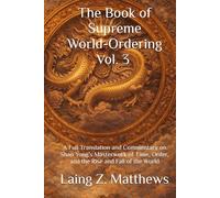 The Book of Supreme World-Ordering Vol. 3 邵雍《皇極經世書》: A Full Translation and Commentary on Shao Yong’s Masterwork of Time, Order, and the Rise and Fall of the World