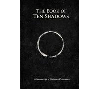 THE BOOK OF TEN SHADOWS: Manuscript of unknown origin, attributed to an unidentified author