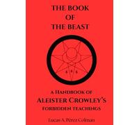 The Book of the Beast: A Handbook of Aleister Crowley´s Forbidden Teachings (THELEMA)