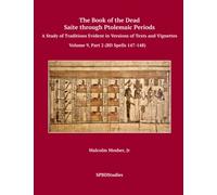 The Book of the Dead, Saite through Ptolemaic Books of the Dead: A Study of Traditions Evident in Versions of Texts and Vignettes Volume 9, Part 2 (BD Spells 147-148)