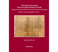 The Book of the Dead, Saite through Ptolemaic Books of the Dead: A Study of Traditions Evident in Versions of Texts and Vignettes Volume 9, Part 3 (BD Spells 149-150): Volume 9, Part 3 (BD 149-150)