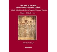 The Book of the Dead, Saite through Ptolemaic Periods: A Study of Traditions Evident in Versions of Texts and Vignettes: Volume 1 (Volume 1 (BD Spells 1-15))