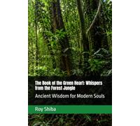 The Book of the Green Heart: Whispers from the Forest Jungle: Ancient Wisdom for Modern Souls (The World Wisdom Archive)
