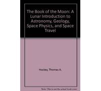 The Book of the Moon: A Lunar Introduction to Astronomy, Geology, Space Physics, and Space Travel