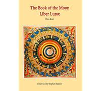 The Book of the Moon - Liber Lunae: The Magic of the Mansions of the Moon: Volume 7 (Sourceworks of Ceremonial Magic)