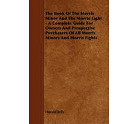 The Book Of The Morris Minor And The Morris Eight - A Complete Guide For Owners And Prospective Purchasers Of All Morris Minors And Morris Eights
