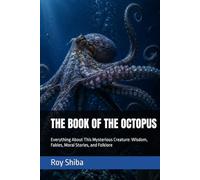 THE BOOK OF THE OCTOPUS: Everything About This Mysterious Creature: Wisdom, Fables, Moral Stories, and Folklore (The World Wisdom Archive)