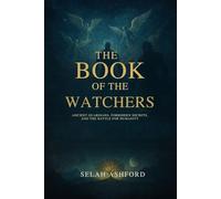 THE BOOK OF THE W ATCHERS: Ancient Guardians, Forbidden Secrets, and the Battle for Humanity