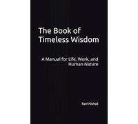 The Book of Timeless Wisdom: A Manual for Life, Work, and Human Nature