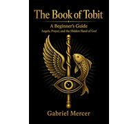 The Book of Tobit: A Beginner's Guide: Angels, Prayer, and the Hidden Hand of God