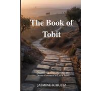 The Book of Tobit: Discovering Hope, Healing, and Divine Guidance in Life's Trials
