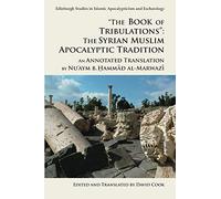 "The Book of Tribulations": The Syrian Muslim Apocalyptic Tradition: An Annotated Translation by Nu'aym b. Hammad al-Marwazi (Edinburgh Studies in Islamic Apocalypticism and Eschatology)
