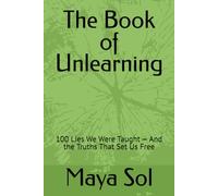 The Book of Unlearning: 100 Lies We Were Taught - And the Truths That Set Us Free
