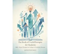 The Book of Useful Prompts for Students: 500+ Smart Prompts for College & University Success: Master Productivity, Writing, Research, and Creativity with ChatGPT