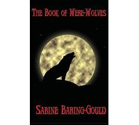 The Book of Were-Wolves: A Study of Lycanthropy in History and Folklore