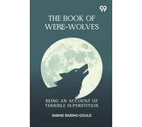 The Book Of Were-Wolves: Being An Account Of Terrible Superstition