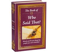 The Book of Who Said That?: Fascinating Stories Behind Famous Quotes: Words You'll Never Forget by the People You Can't Remember