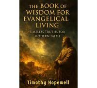 The Book of Wisdom for Evangelical Living: Timeless Truths for Modern Faith (The Old Testament For Today’s Evangelical Christian)