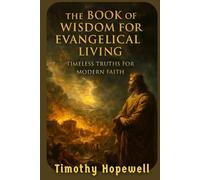The Book of Wisdom for Evangelical Living: Timeless Truths for Modern Faith (The Old Testament For Today’s Evangelical Christian)