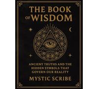 The Book of Wisdom: Unlock the Hidden Truths of Reality, of Symbols, and Sovereignty They Never Taught You