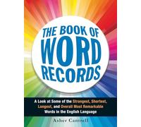 The Book of Word Records: A Look at Some of the Strangest, Shortest, Longest, and Overall Most Remarkable Words in the English Language