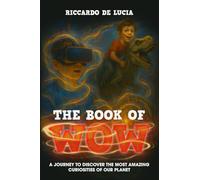 THE BOOK OF WOW: A JOURNEY TO DISCOVER THE MOST AMAZING CURIOSITIES OF OUR PLANET | Book for boys aged 9 to 15 | With extra games