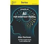 The Book On AI for Everyday People: The Plain-English Guide to AI in Modern Life (The Book On Series)