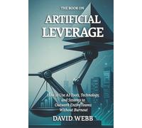 The Book On Artificial Leverage: How to Use Tools, Technology, and Systems to Outwork Entire Teams Without Burnout: 14 (The Book On Series)