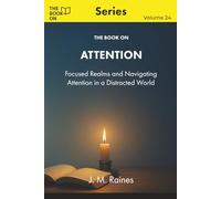The Book On Attention: Focused Realms and Navigating Attention in a Distracted World (The Book On Series)