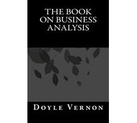 The Book On Business Analysis: 15 Business Analyst Tips: A Bible For The New BA on Scrum, Methodologies, IT Software, Elicitation, Requirements and more