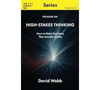 The Book On High-Stakes Thinking: How to Make Decisions That Actually Matter (13)