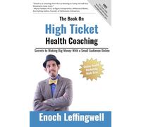 The Book On High Ticket Health Coaching: Secrets to Making Big Money With a Small Audience Online