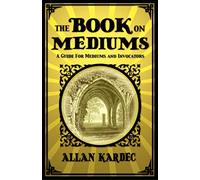 The Book on Mediums: A Guide for Mediums and Invocators