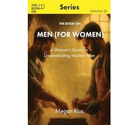 The Book On Men (for Women): A Woman's Guide to Understanding Modern Men: 25 (The Book On Series)
