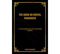 The Book on Mental Toughness: A 75-Day Discipline Protocol for Unbreakable Resilience