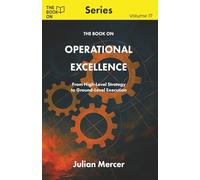 The Book On Operational Excellence: From High-Level Strategy to Ground-Level Execution (The Book On Series)